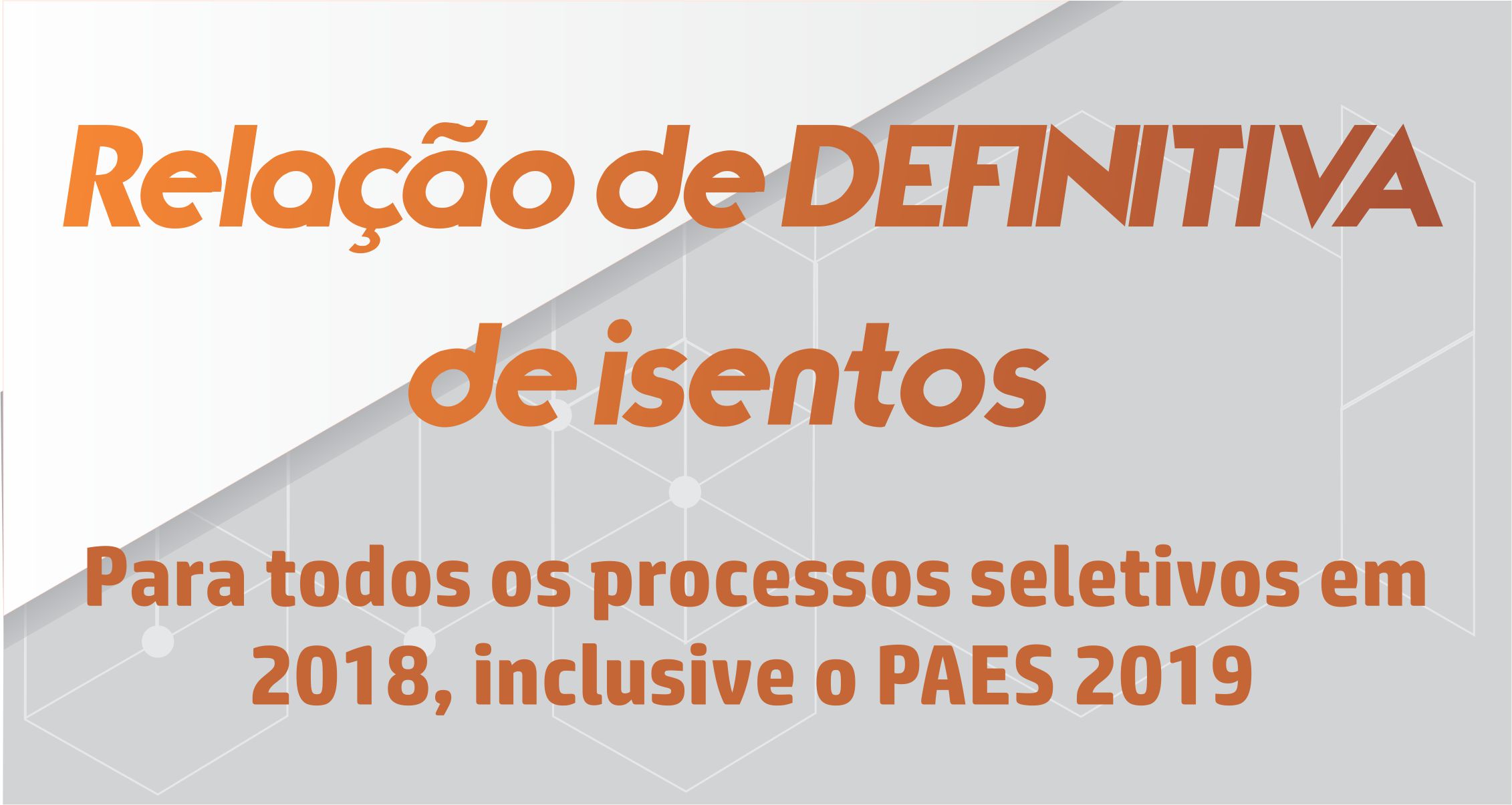 RELAÇÃO NOMINAL DEFINITIVA DE REQUERENTES ISENTOS DO PAGAMENTO DA TAXA DE INSCRIÇÃO PARA OS PROCESSOS SELETIVOS DE ACESSO AOS CURSOS DE GRADUAÇÃO DA UEMA, PROMOVIDOS AO LONGO DO ANO DE 2018, EM ESPECIAL AO PAES/2019